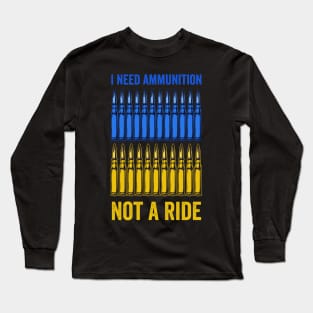 I need ammunition, not a ride Long Sleeve T-Shirt